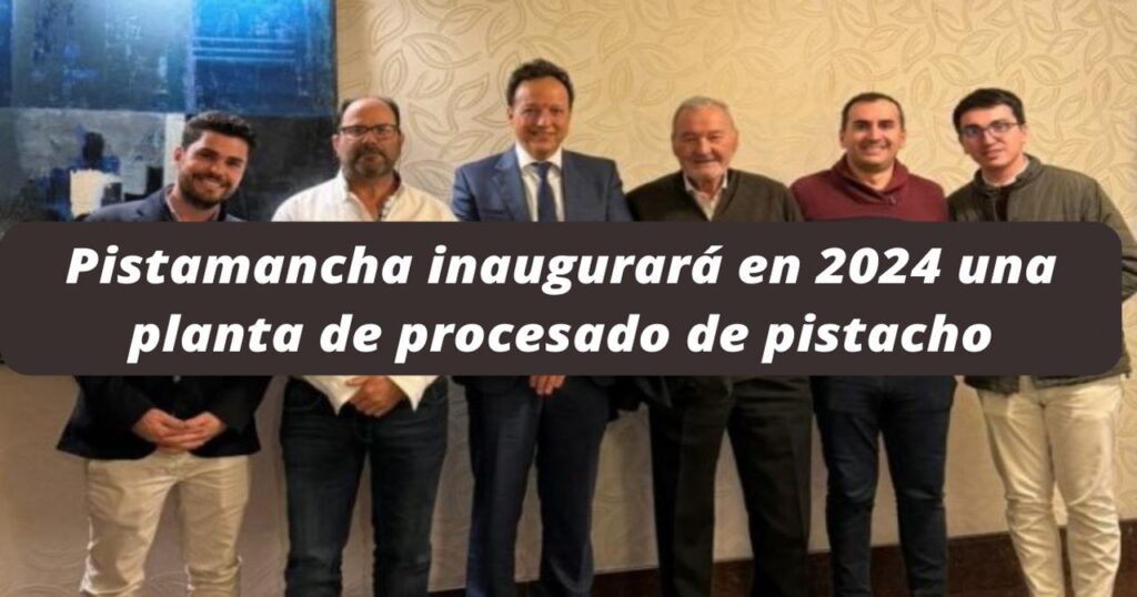 Pistamancha inaugurará en 2024 una planta de procesado de pistacho