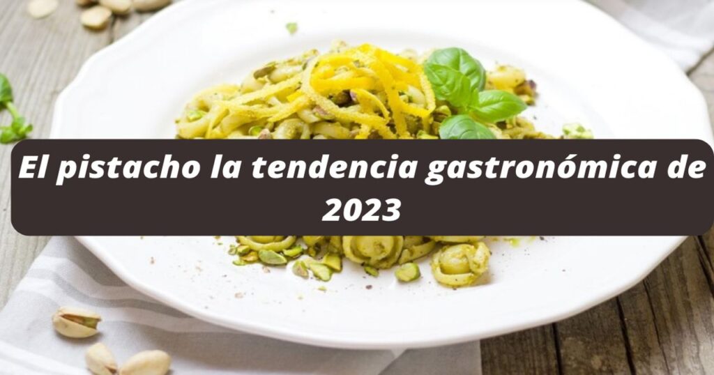 El pistacho la tendencia gastronómica de 2023